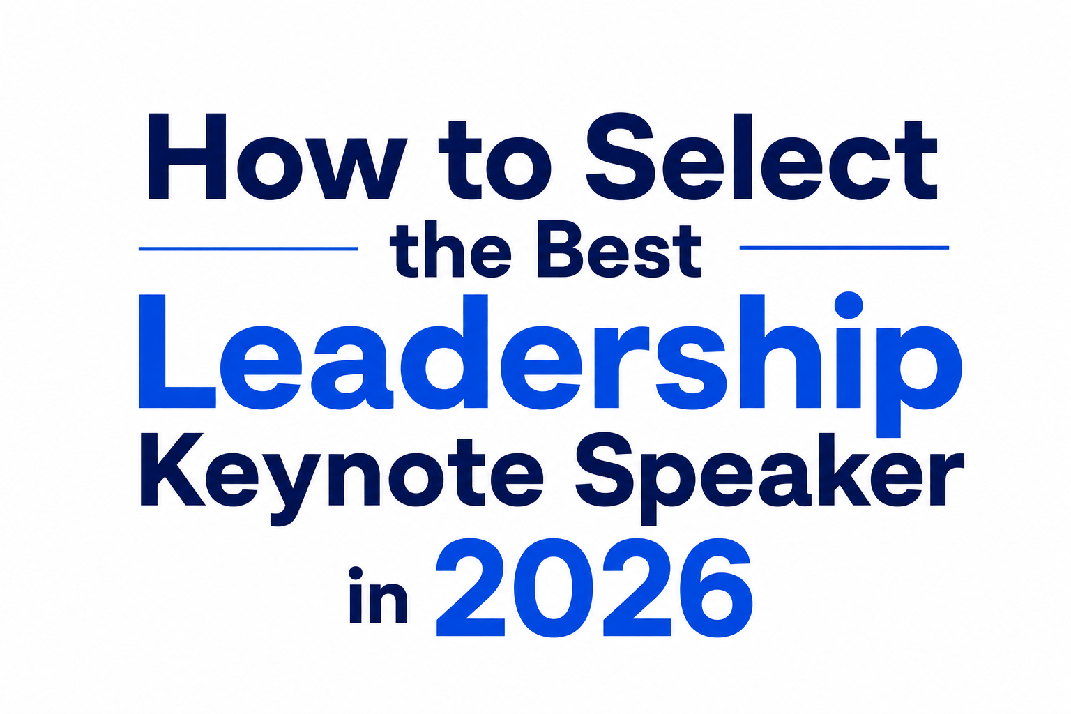 How to Select the Best Leadership Keynote Speaker in 2026