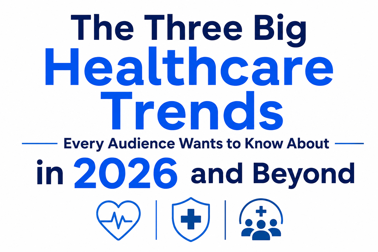 The Three Big Healthcare Trends Every Audience Wants to Know About in 2026 and Beyond