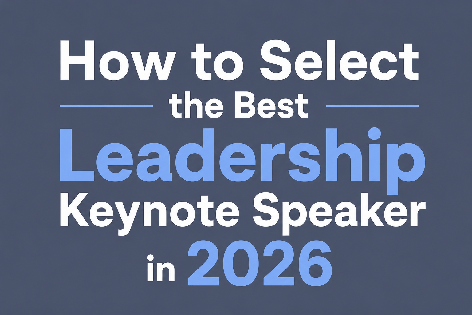 How to Select the Best Leadership Keynote Speaker in 2026