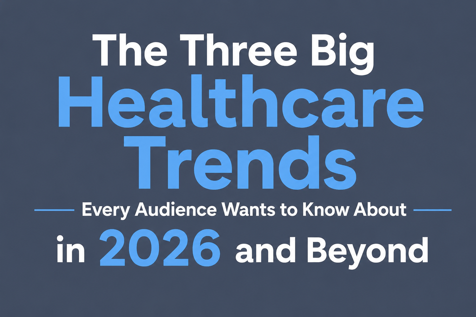 The Three Big Healthcare Trends Every Audience Wants to Know About in 2026 and Beyond