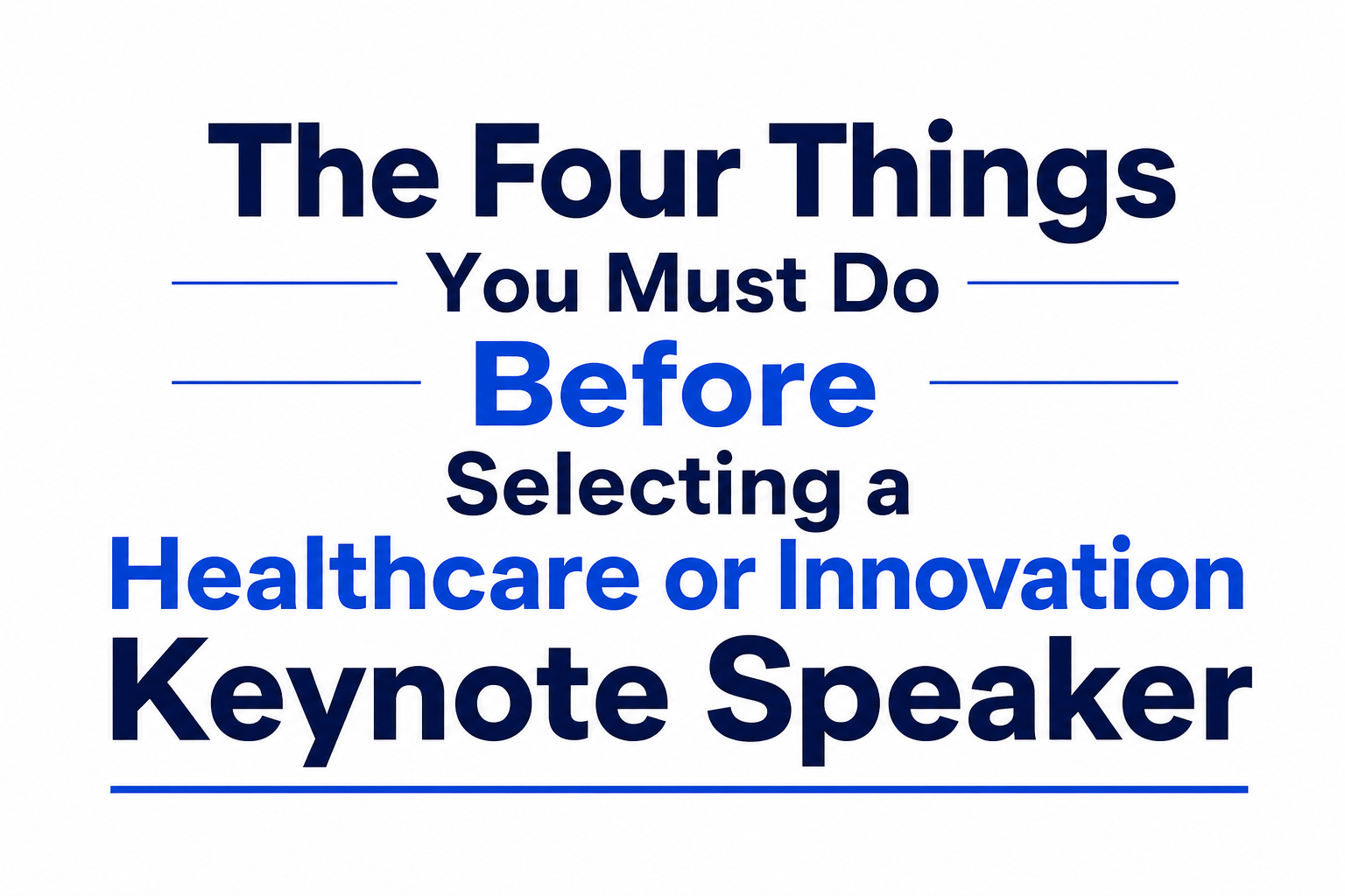 The Four Things You Must Do Before Selecting a Healthcare or Innovation Keynote Speaker