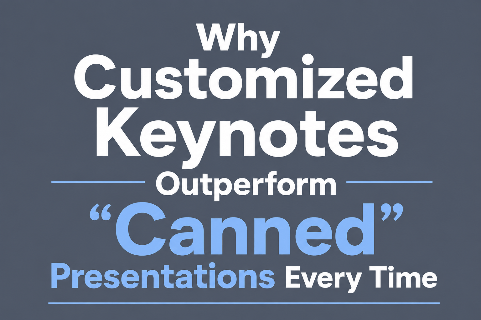 Why Customized Keynotes Outperform “Canned” Presentations Every Time