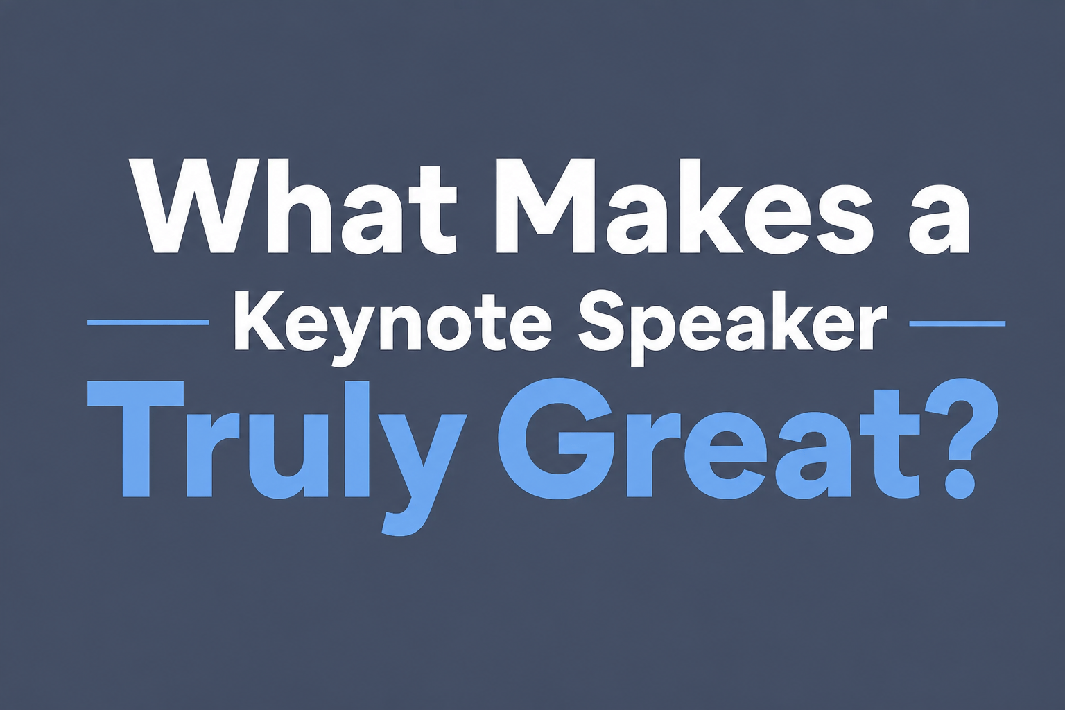 What Makes a Keynote Speaker Truly Great?