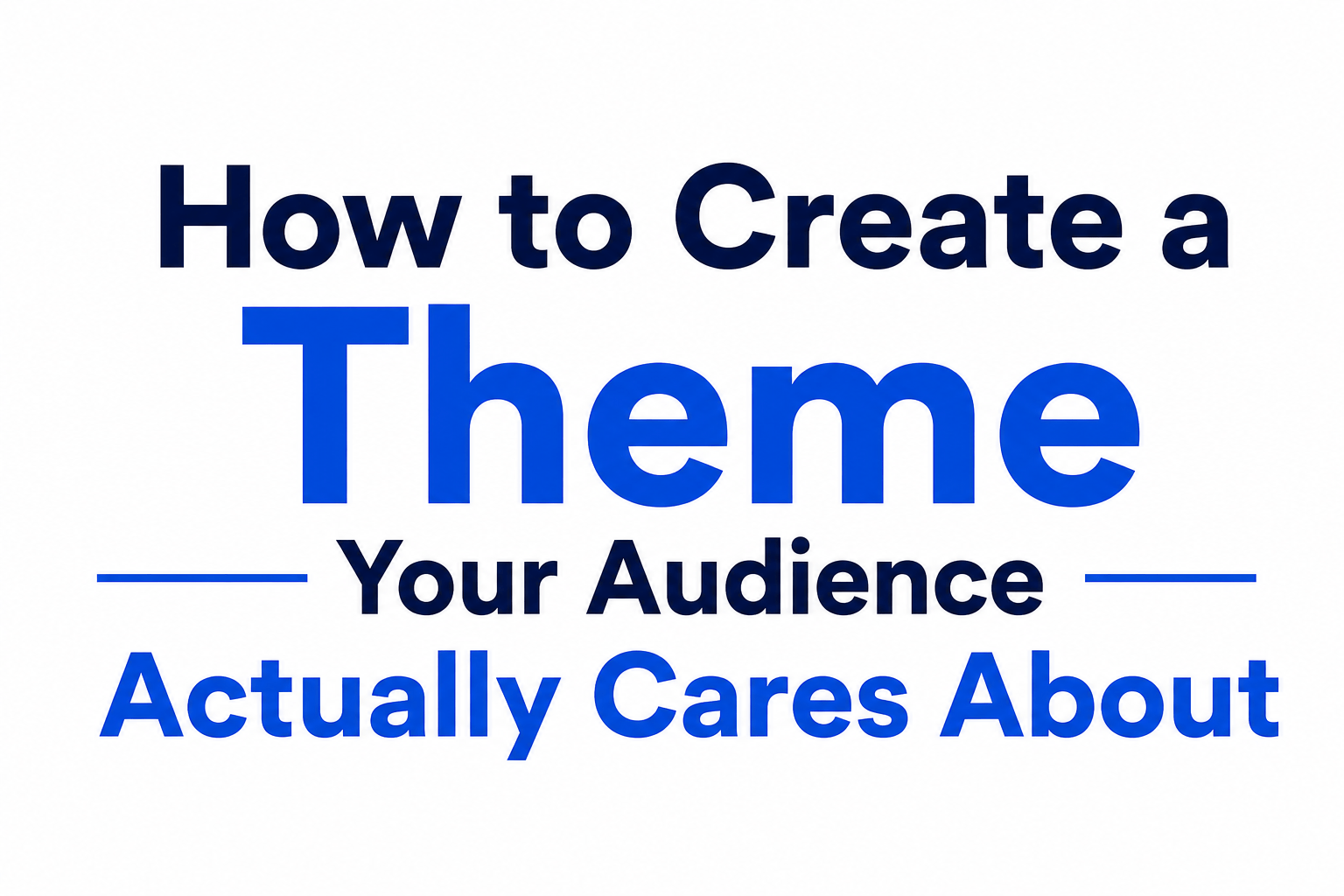 How to Create a Theme Your Audience Actually Cares About