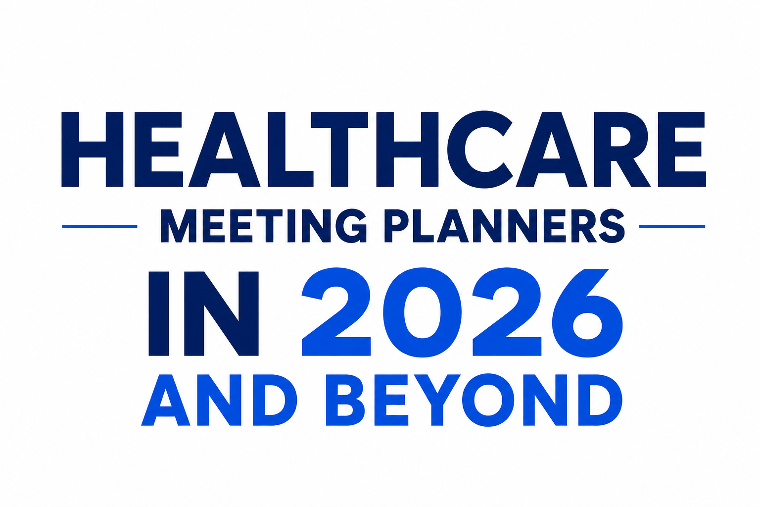 HEALTHCARE MEETING PLANNERS IN 2026 AND BEYOND