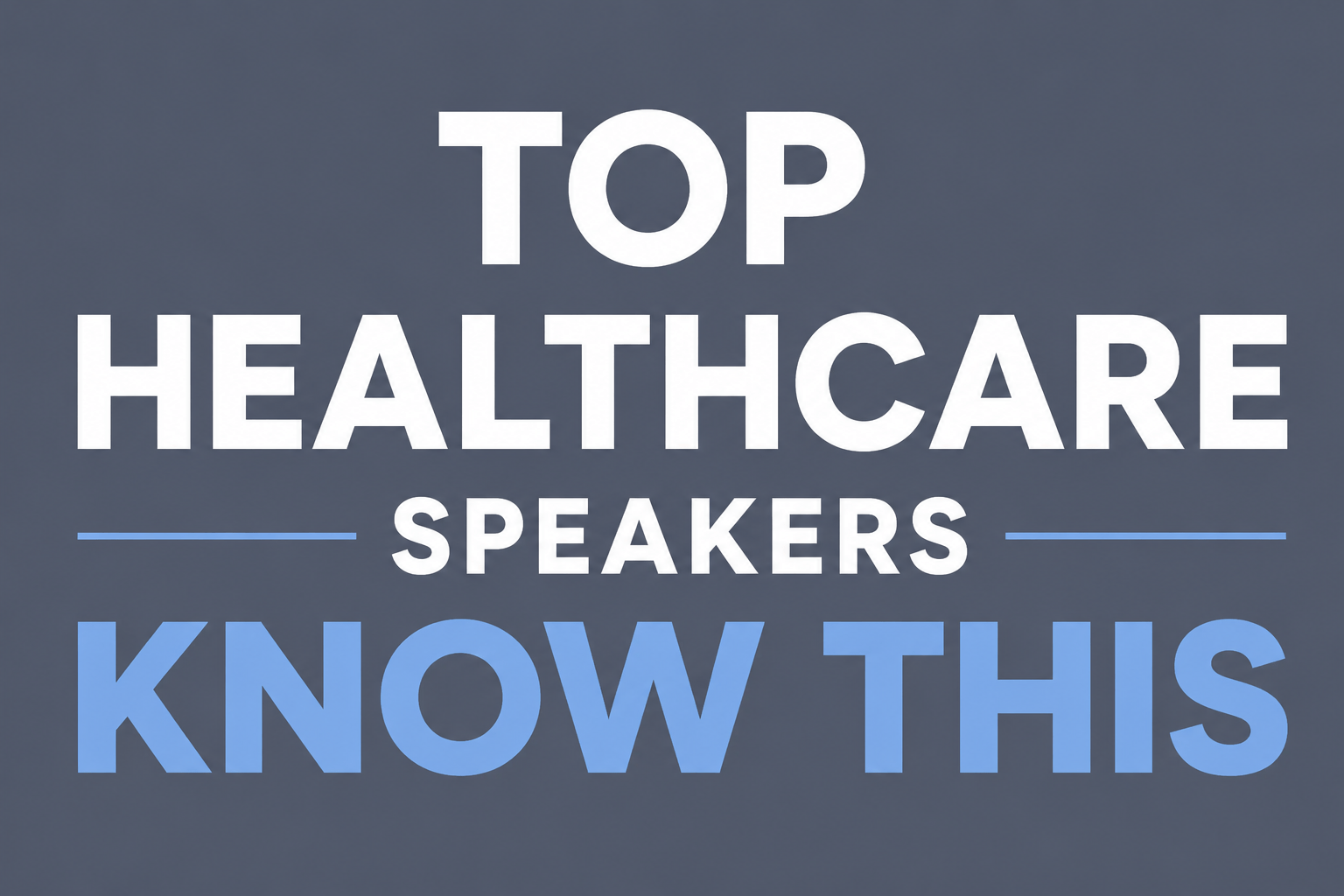 TOP HEALTHCARE SPEAKERS KNOW THIS
