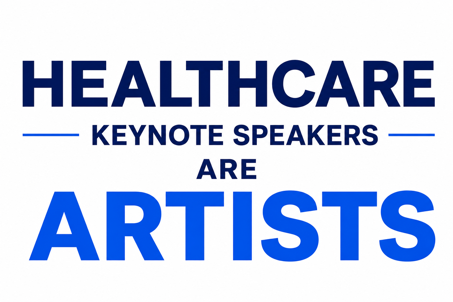 HEALTHCARE KEYNOTE SPEAKERS ARE ARTISTS