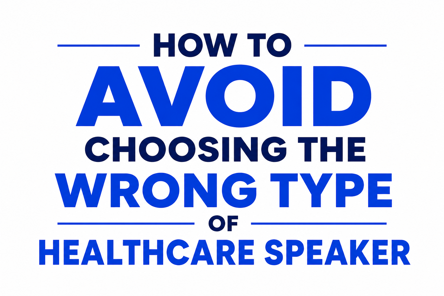 HOW TO AVOID CHOOSING THE WRONG TYPE OF HEALTHCARE SPEAKER
