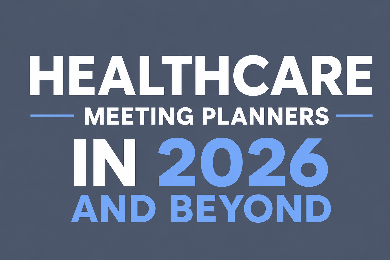 HEALTHCARE MEETING PLANNERS IN 2026 AND BEYOND