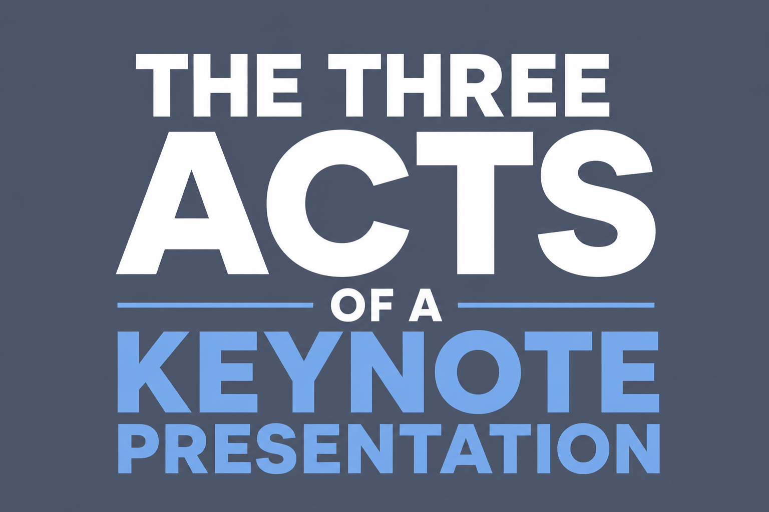 THE THREE ACTS OF A KEYNOTE PRESENTATION