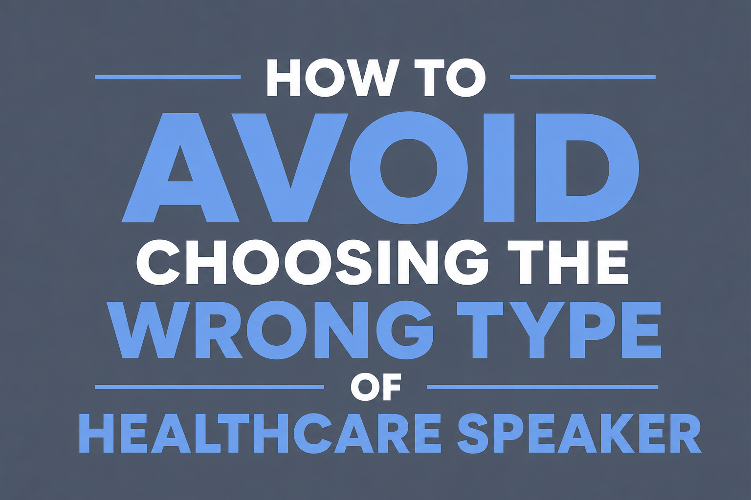 HOW TO AVOID CHOOSING THE WRONG TYPE OF HEALTHCARE SPEAKER