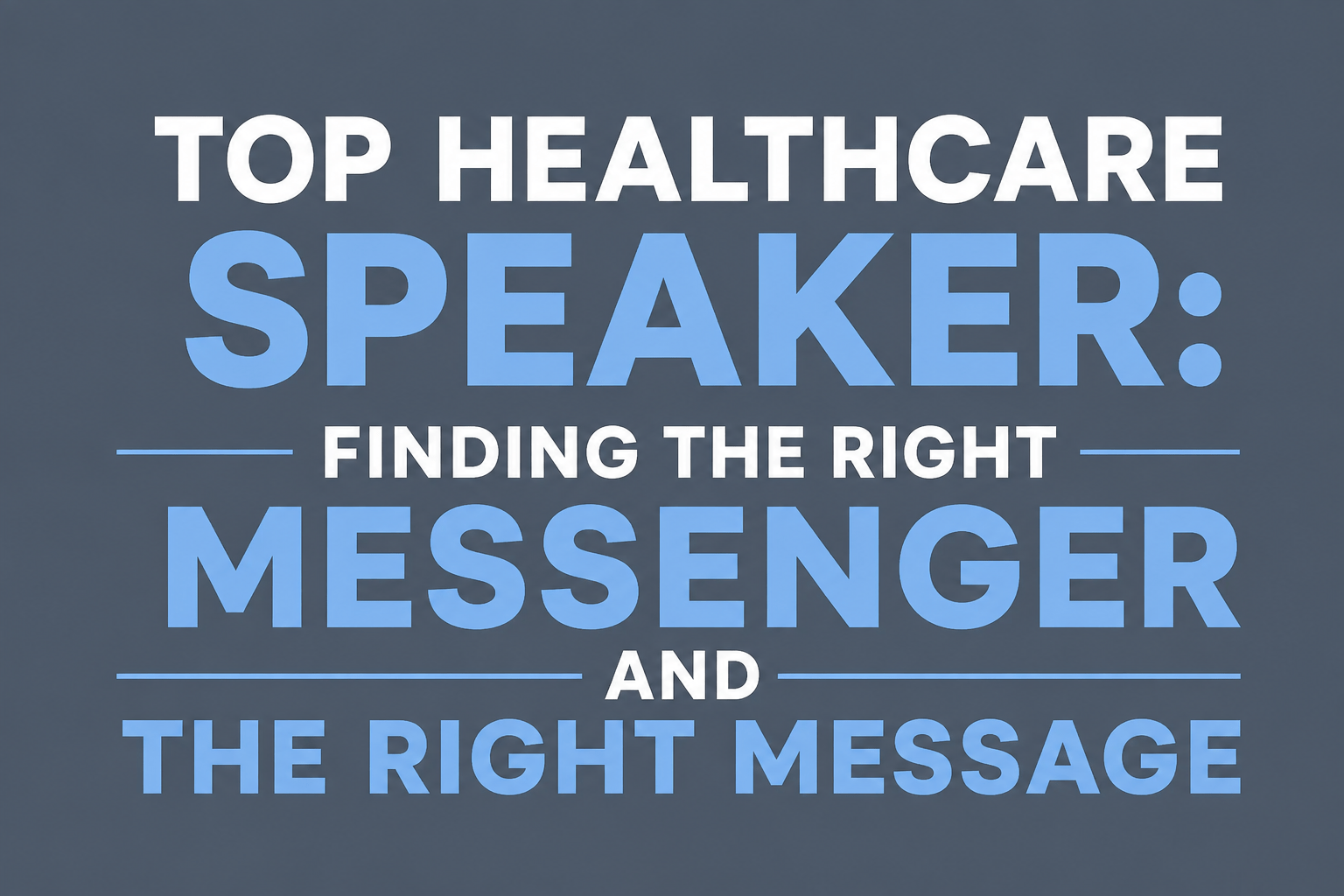TOP HEALTHCARE SPEAKER: FINDING THE RIGHT MESSENGER AND THE RIGHT MESSAGE
