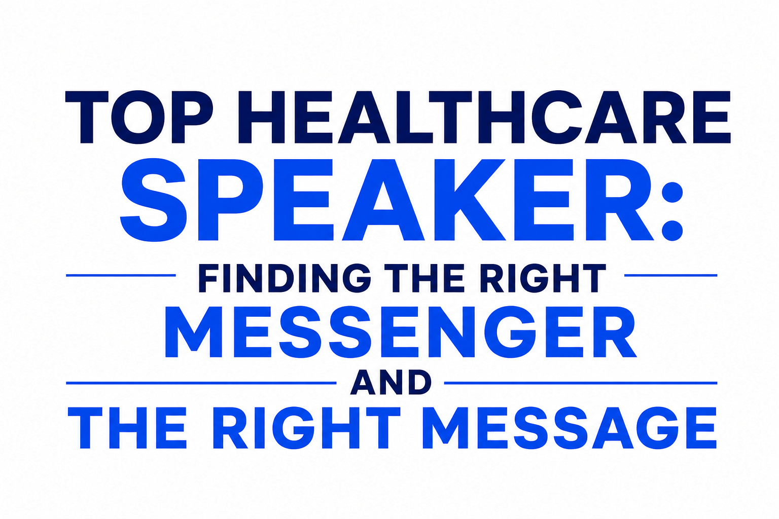 TOP HEALTHCARE SPEAKER: FINDING THE RIGHT MESSENGER AND THE RIGHT MESSAGE