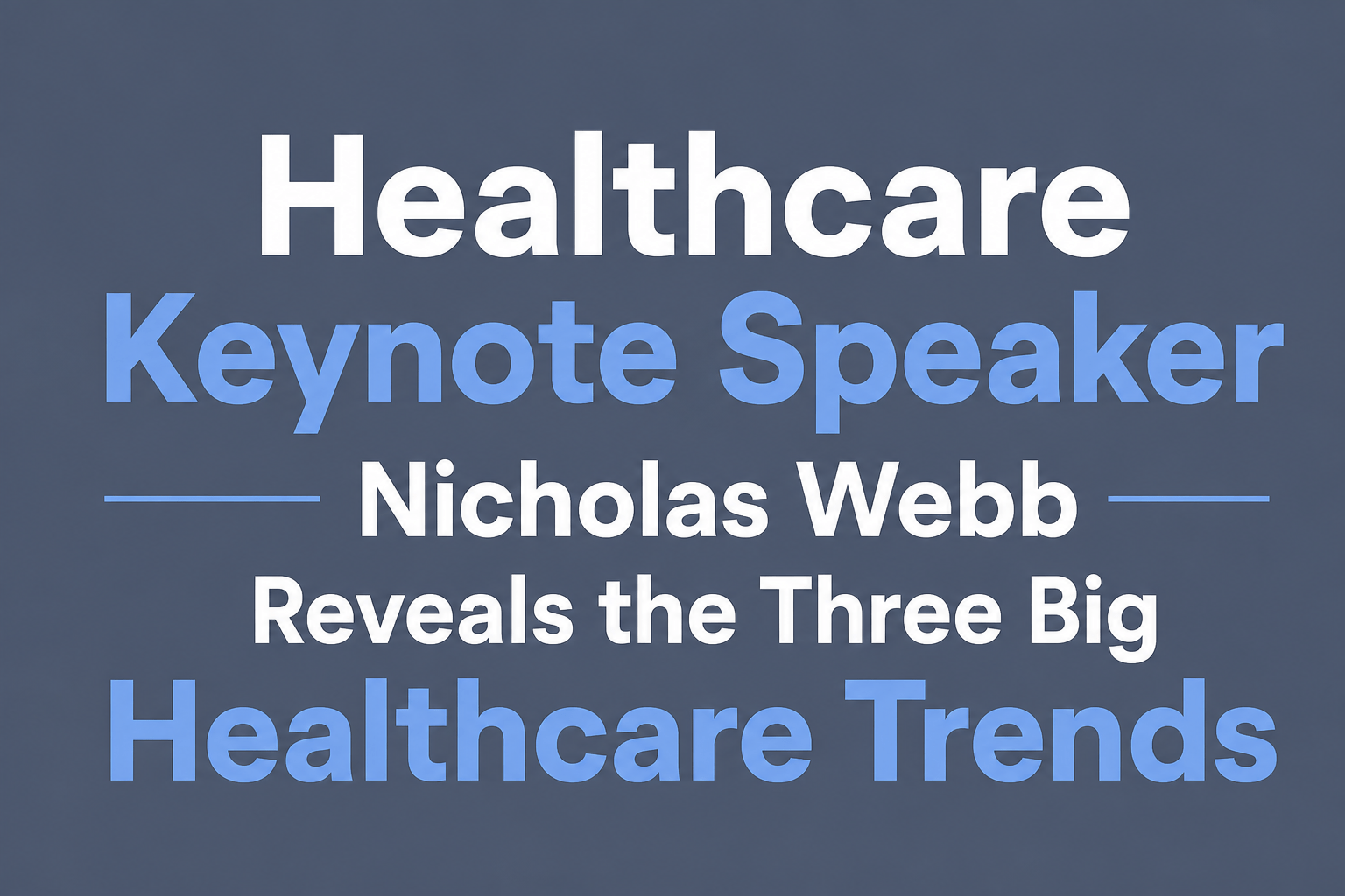 Healthcare Keynote Speaker Nicholas Webb Reveals the Three Big Healthcare Trends