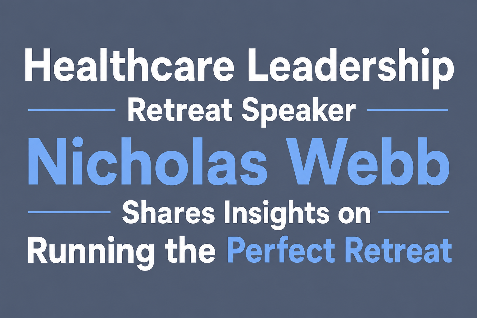 Healthcare Leadership Retreat Speaker Nicholas Webb Shares Insights on Running the Perfect Retreat