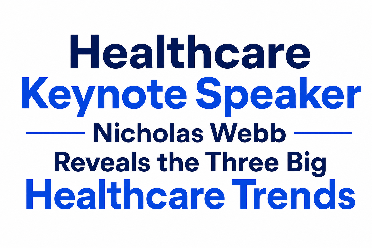 Healthcare Keynote Speaker Nicholas Webb Reveals the Three Big Healthcare Trends