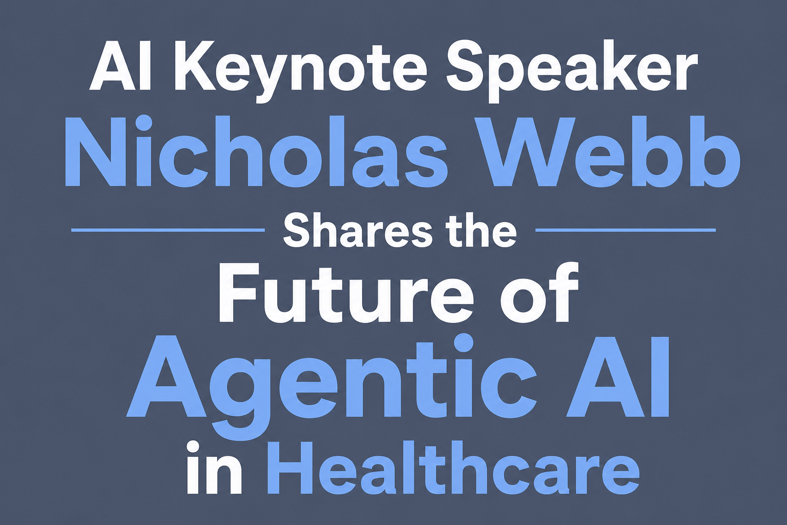 AI Keynote Speaker Nicholas Webb Shares the Future of Agentic AI in Healthcare