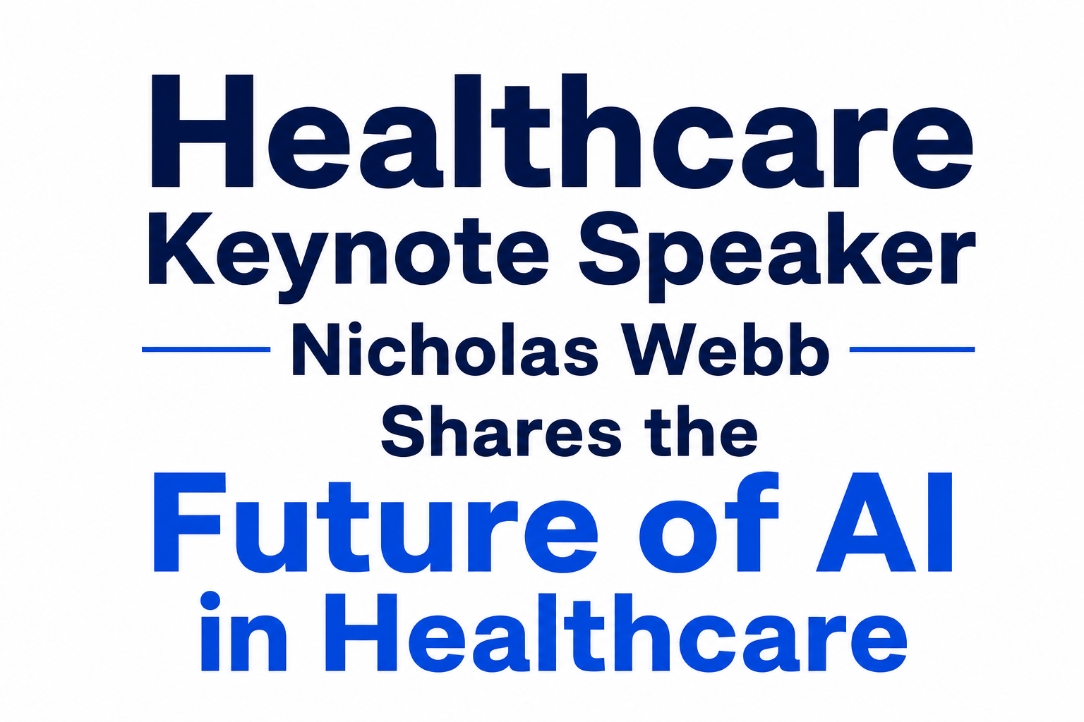 Healthcare Keynote Speaker Nicholas Webb Shares the Future of AI in Healthcare