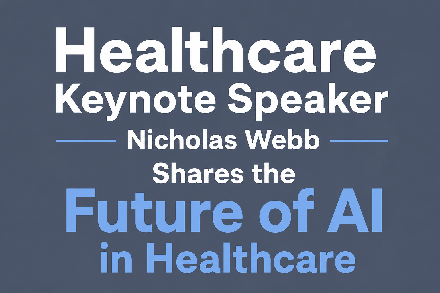 Healthcare Keynote Speaker Nicholas Webb Shares the Future of AI in Healthcare