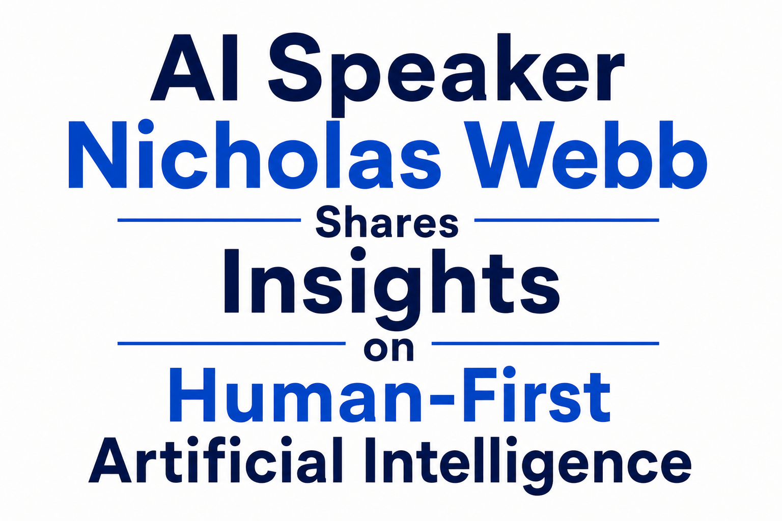 AI Speaker Nicholas Webb Shares Insights on Human-First Artificial Intelligence