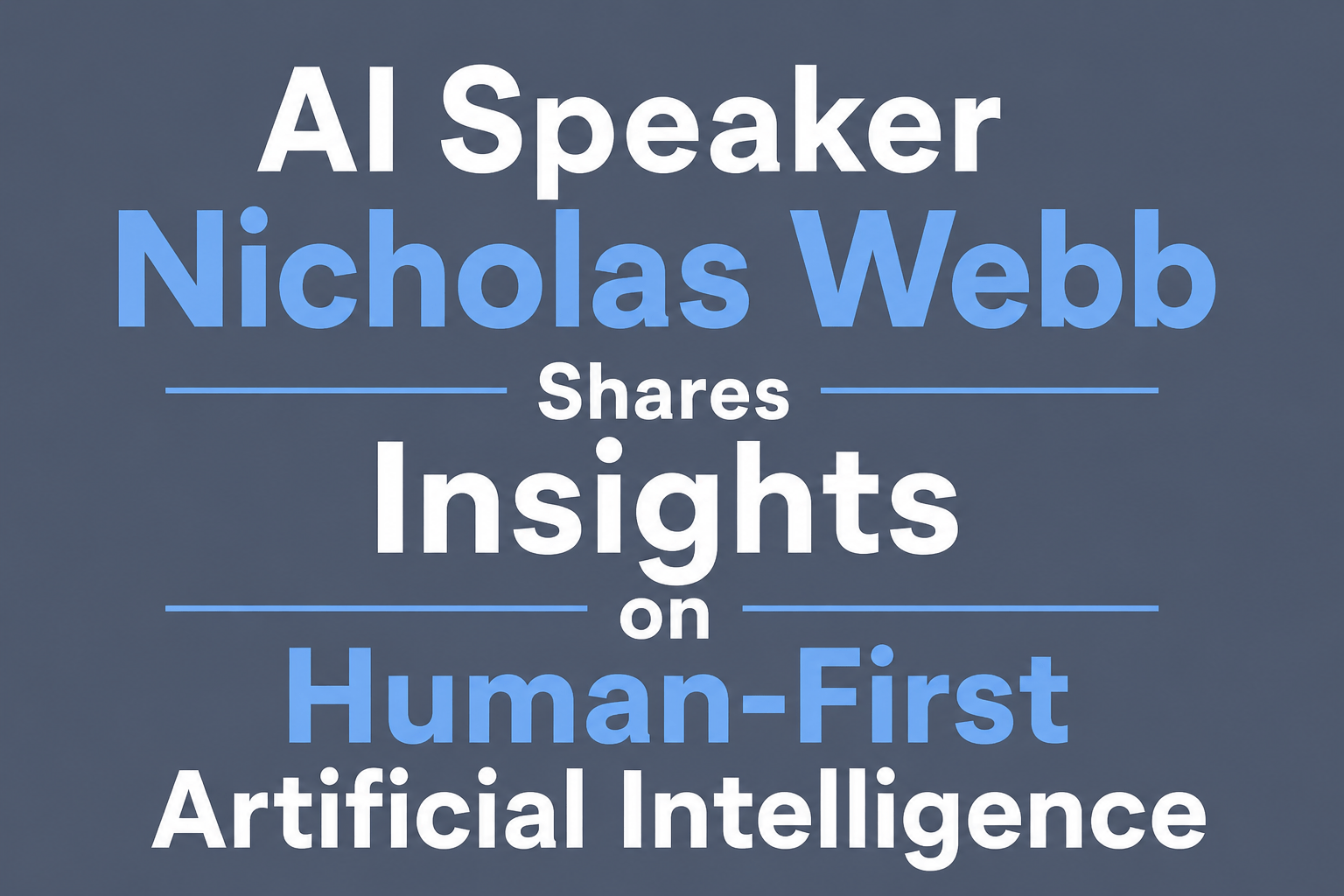 AI Speaker Nicholas Webb Shares Insights on Human-First Artificial Intelligence