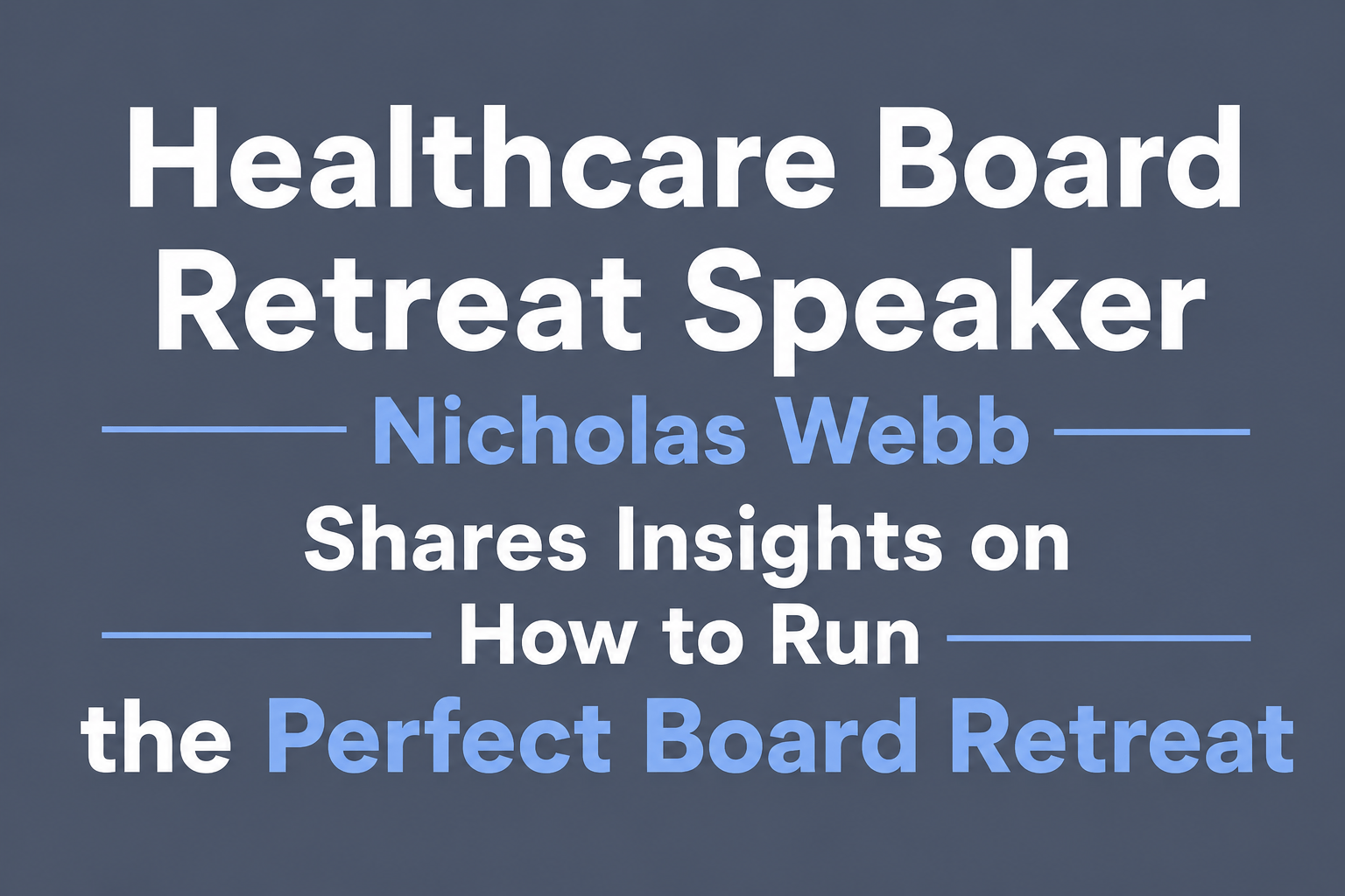 Healthcare Board Retreat Speaker Nicholas Webb Shares Insights on How to Run the Perfect Board Retreat