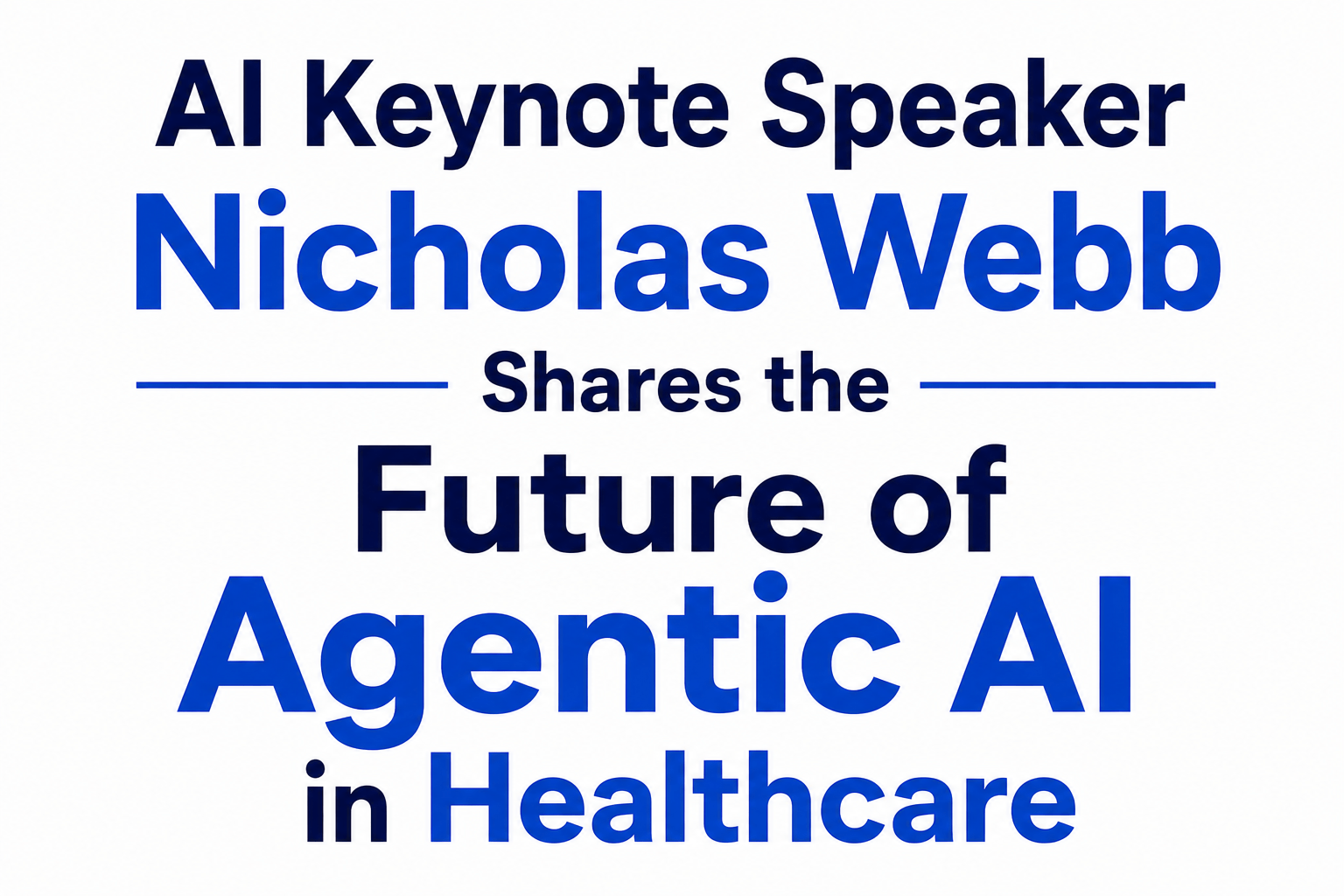 AI Keynote Speaker Nicholas Webb Shares the Future of Agentic AI in Healthcare