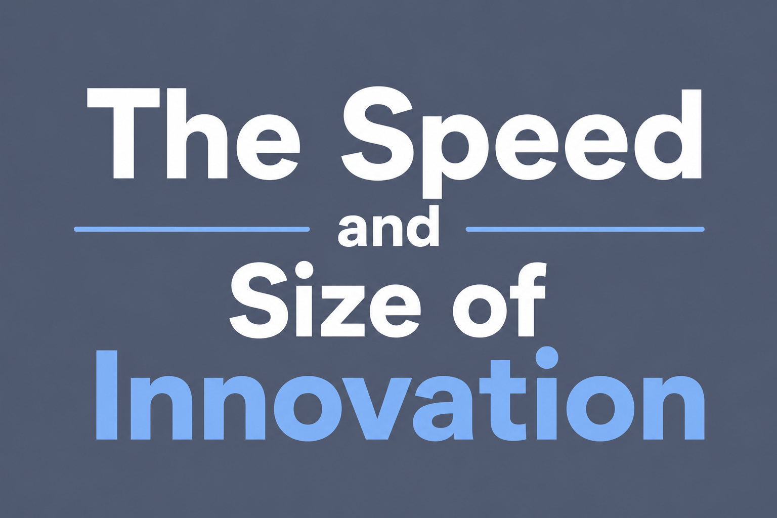 The Speed and Size of Innovation