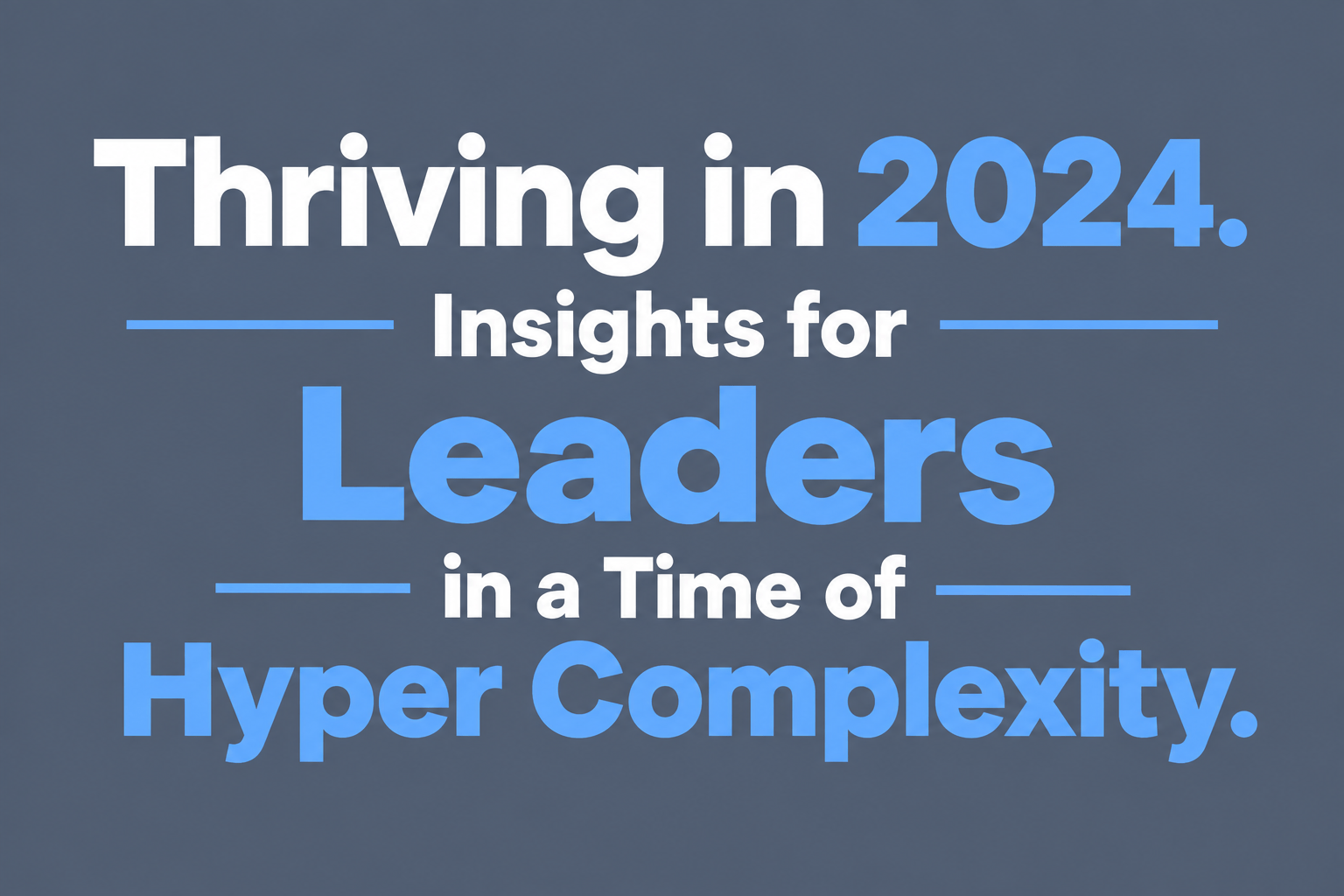 Thriving in 2024. Insights for Leaders in a Time of Hyper Complexity.