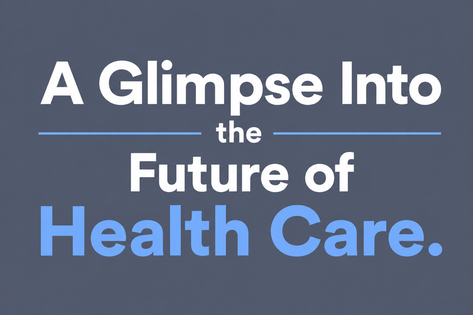 A Glimpse Into the Future of Health Care.