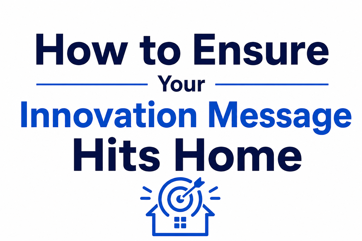 How to Ensure Your Innovation Message Hits Home