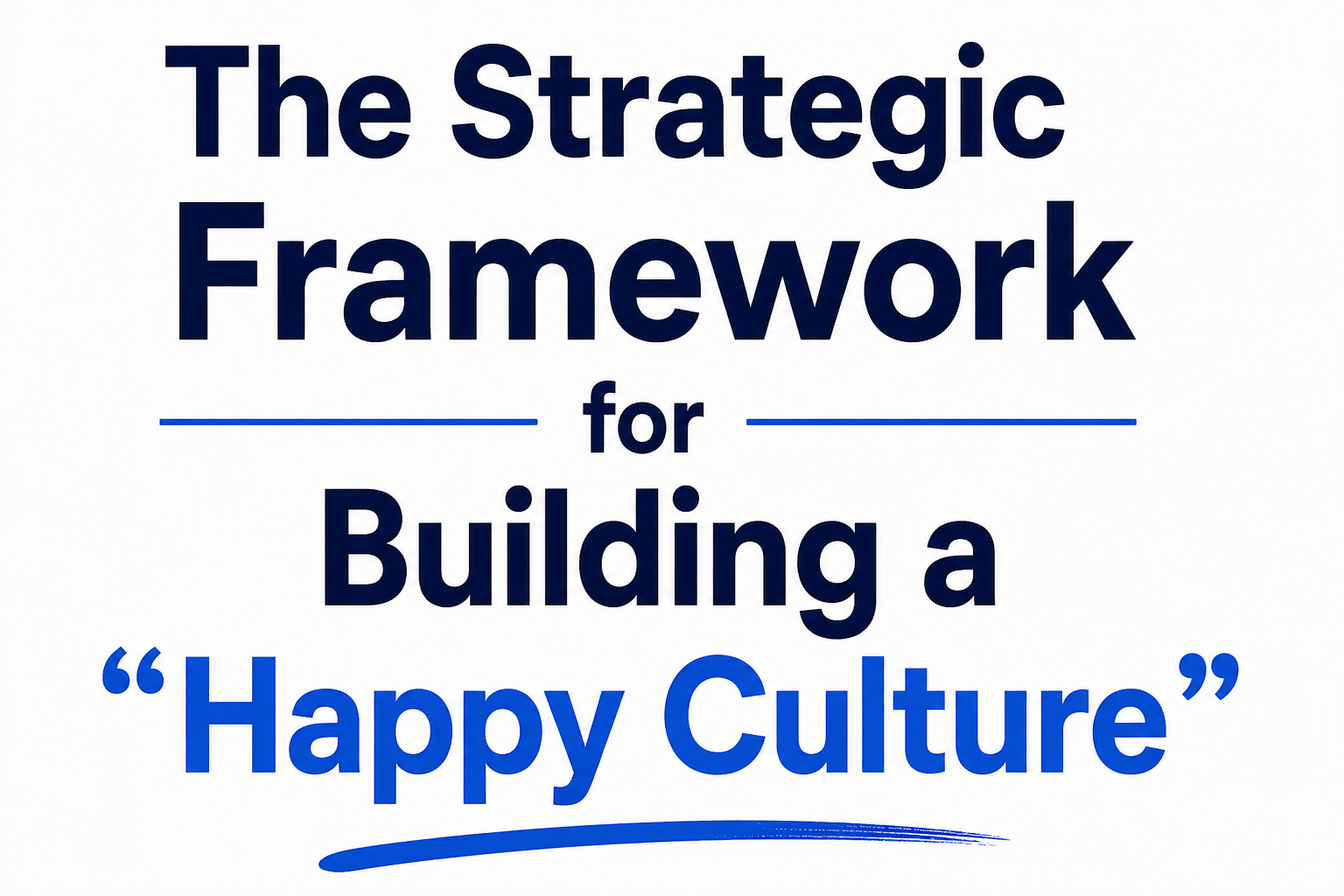 The Strategic Framework for Building a “Happy Culture”