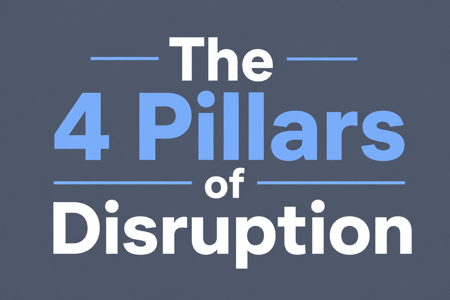 The 4 Pillars of Disruption