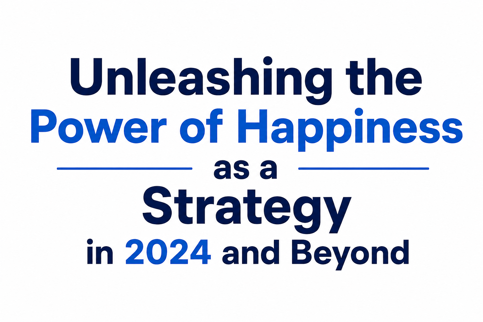 Unleashing the Power of Happiness as a Strategy in 2024 and Beyond