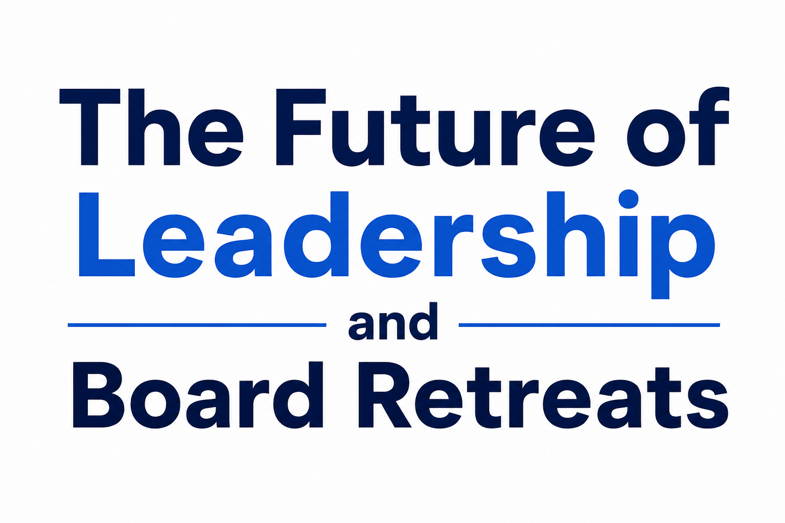 The Future of Leadership and Board Retreats