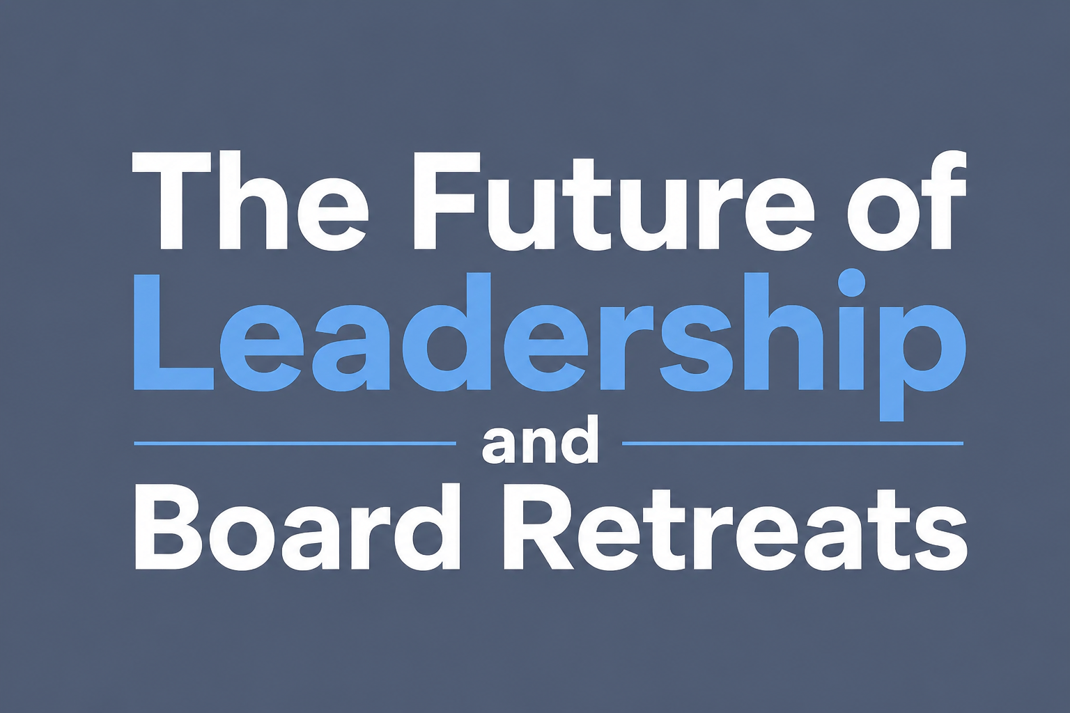 The Future of Leadership and Board Retreats
