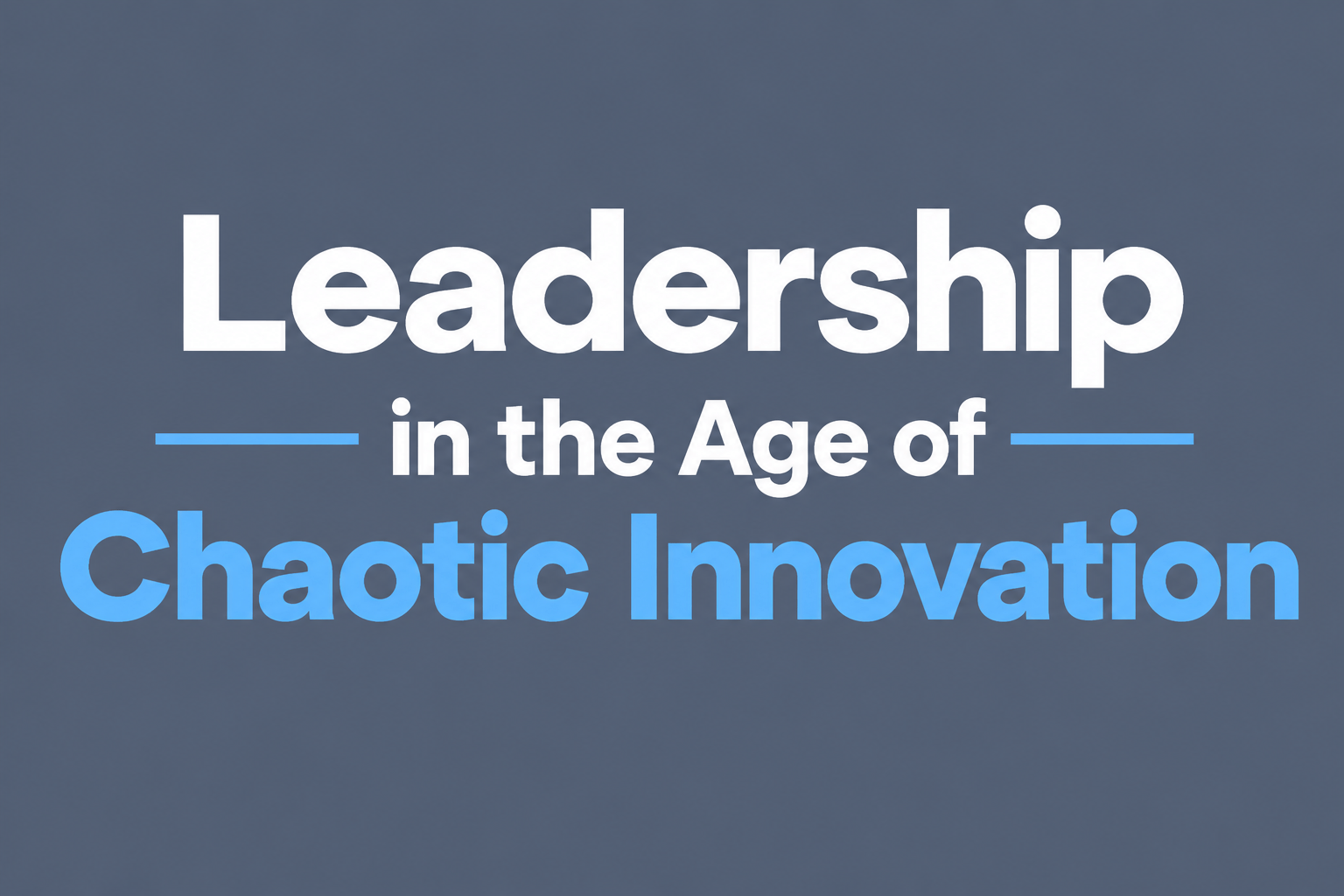 Leadership in the Age of Chaotic Innovation