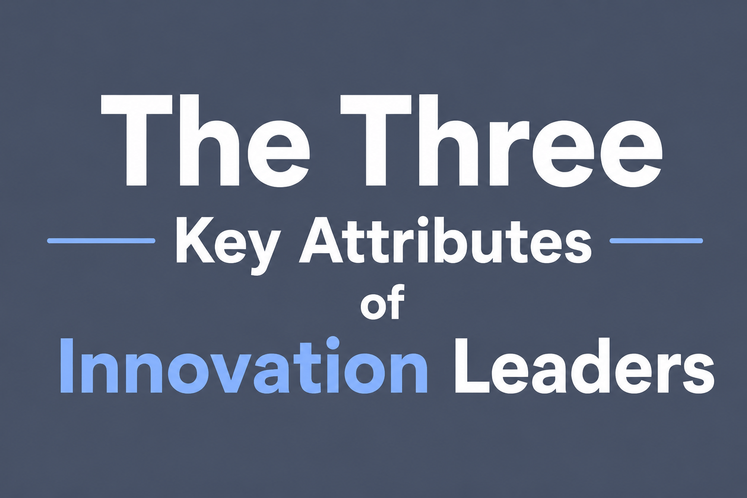The Three Key Attributes of Innovation Leaders