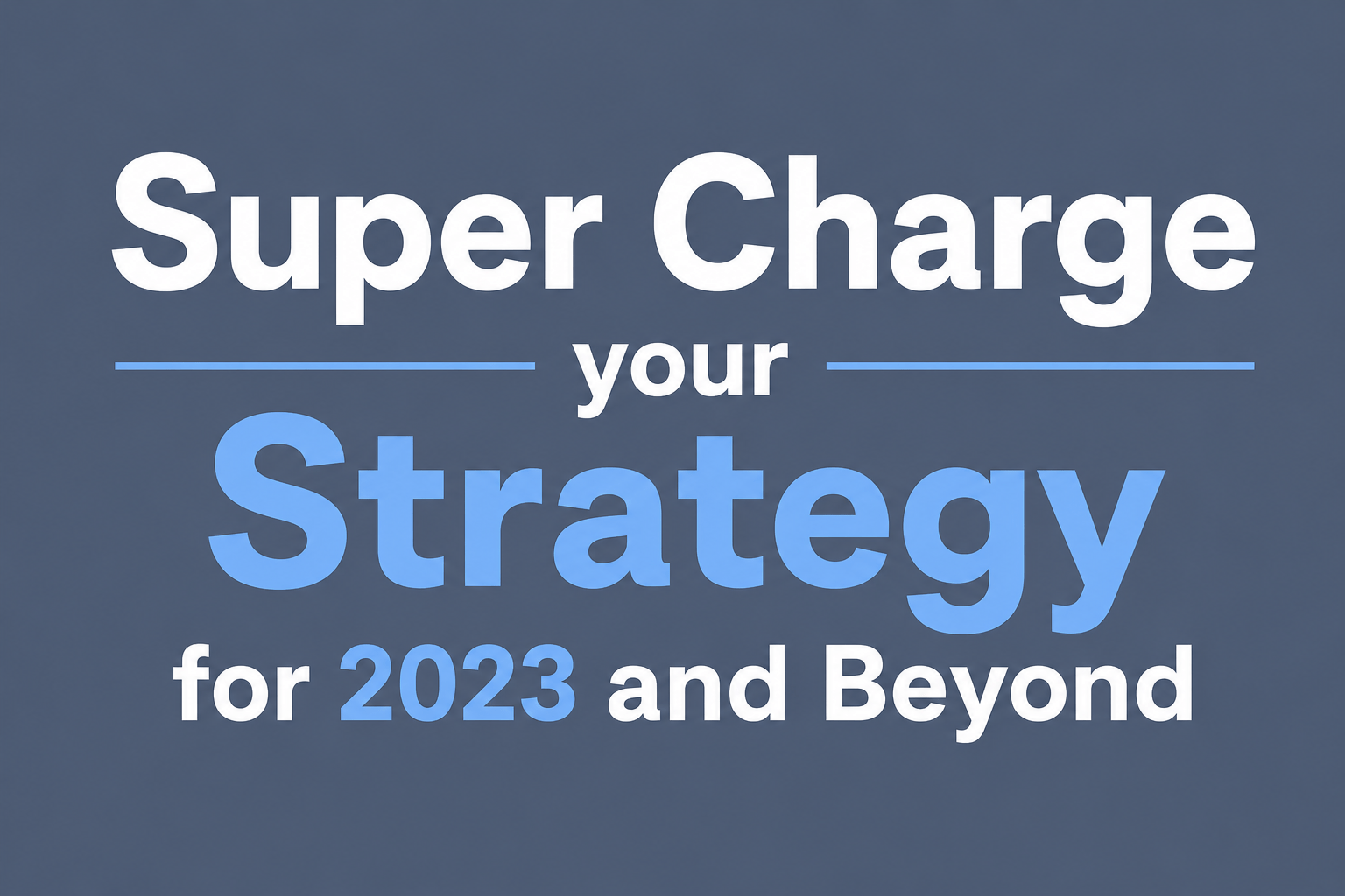 Super Charge your Strategy for 2023 and Beyond