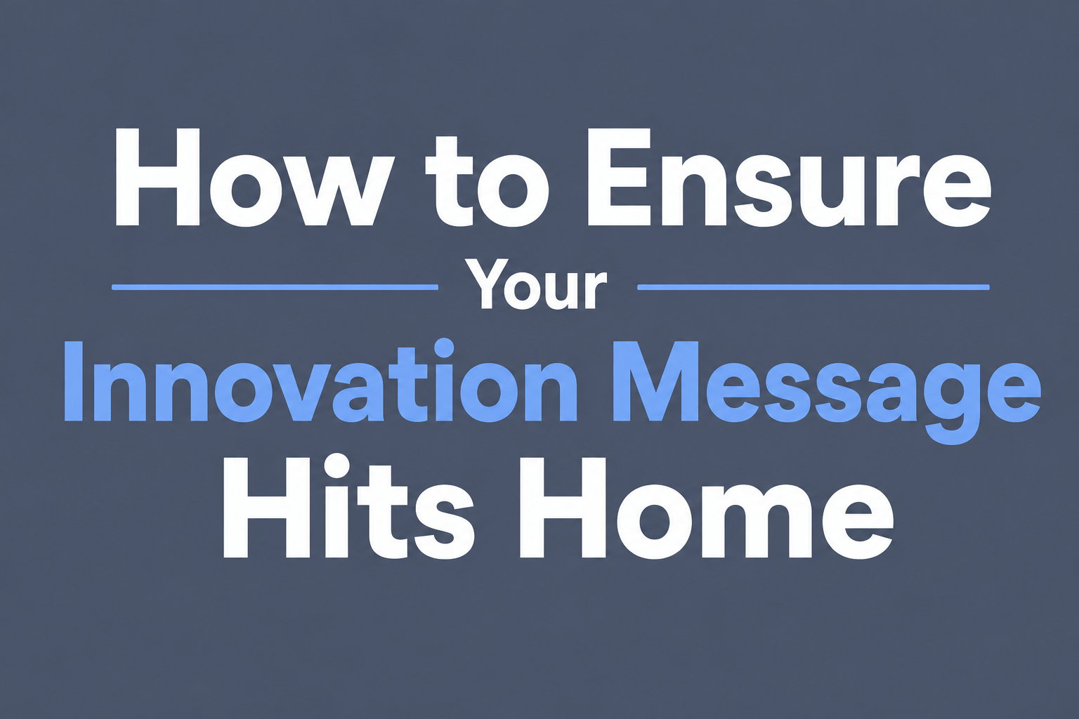 How to Ensure Your Innovation Message Hits Home