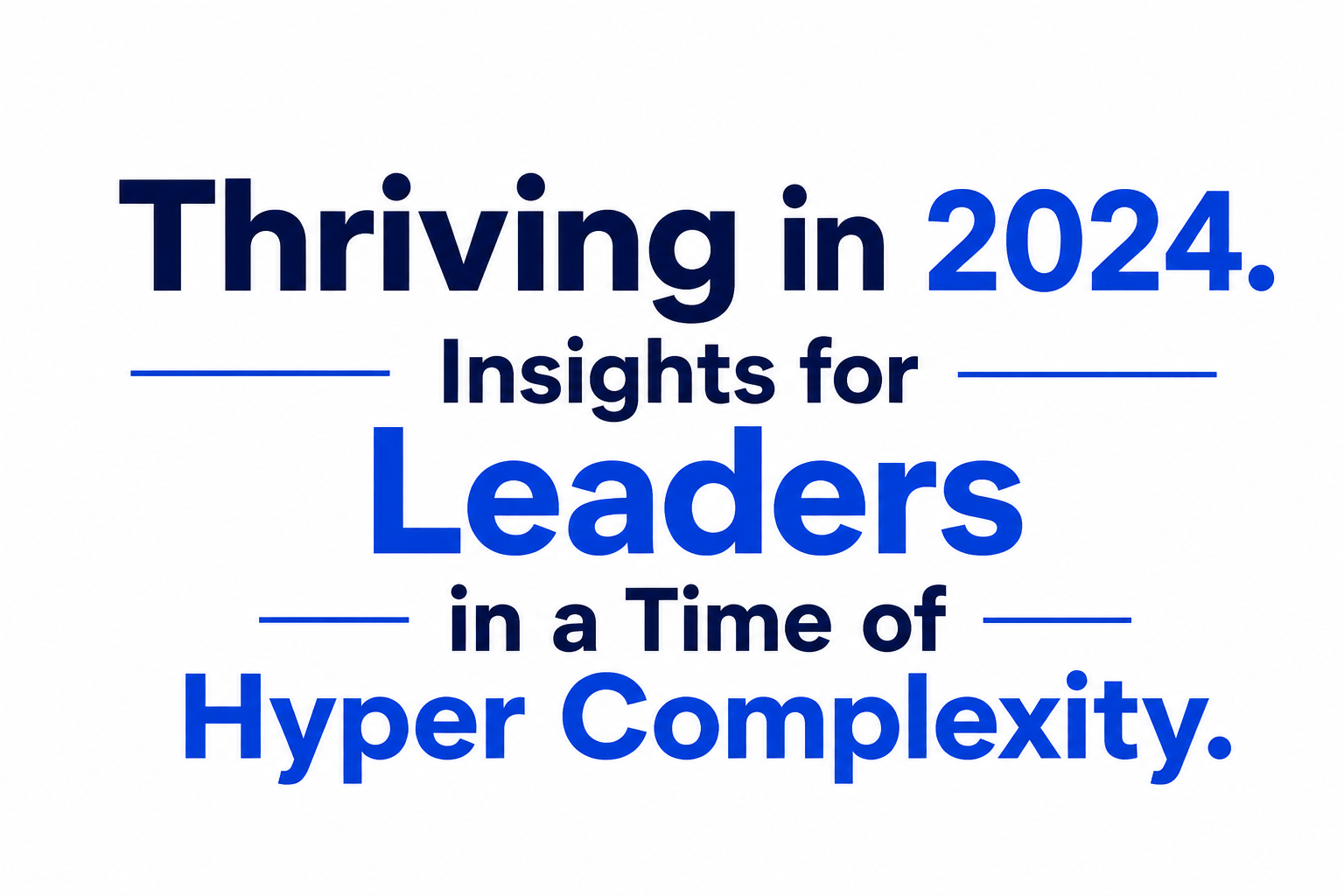 Thriving in 2024. Insights for Leaders in a Time of Hyper Complexity.