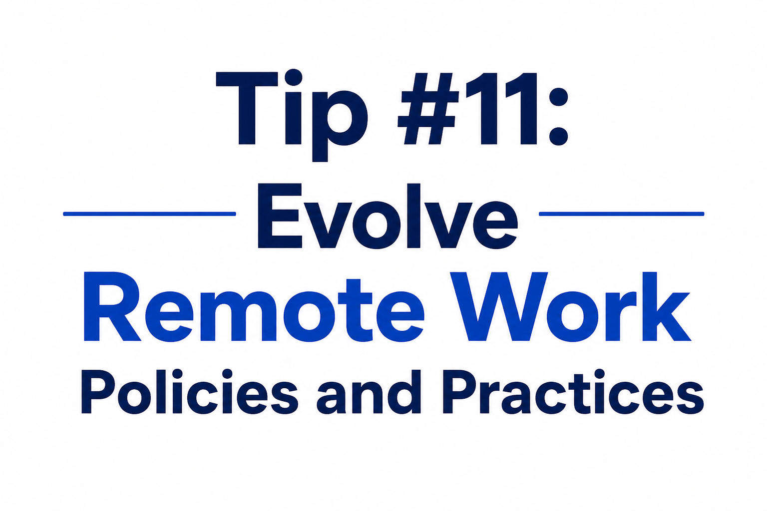 Tip #11: Evolve Remote Work Policies and Practices