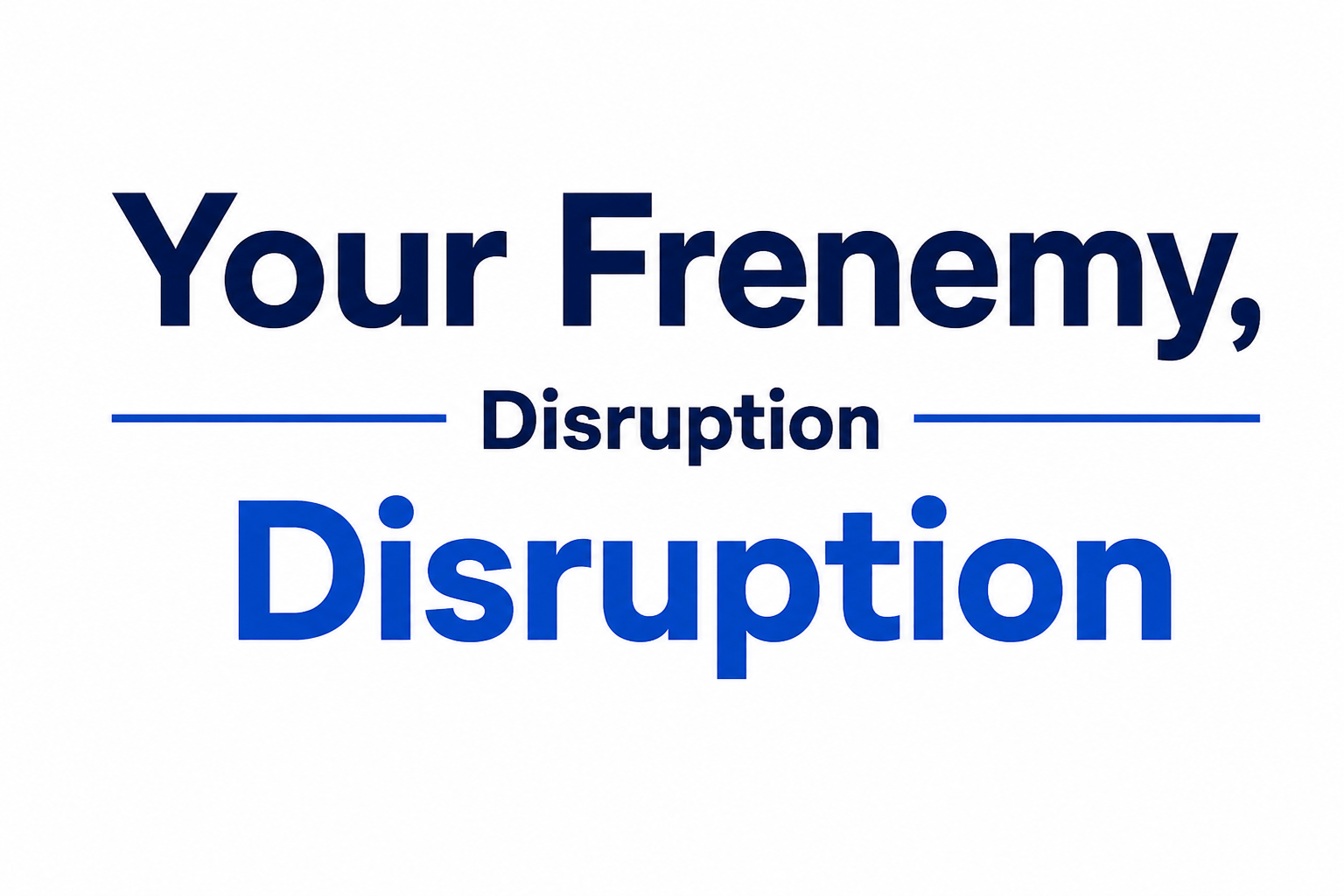 Your Frenemy, Disruption