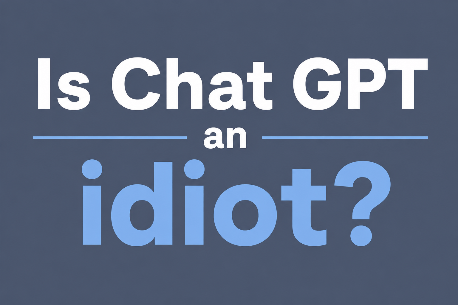 Is Chat GPT an idiot?