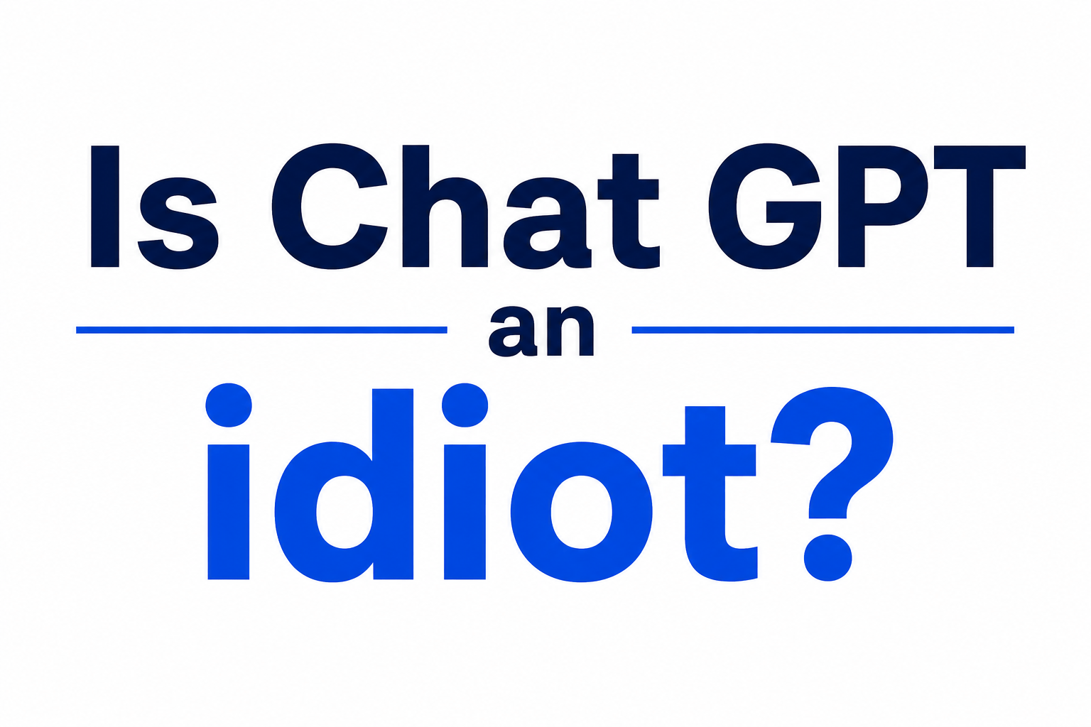 Is Chat GPT an idiot?