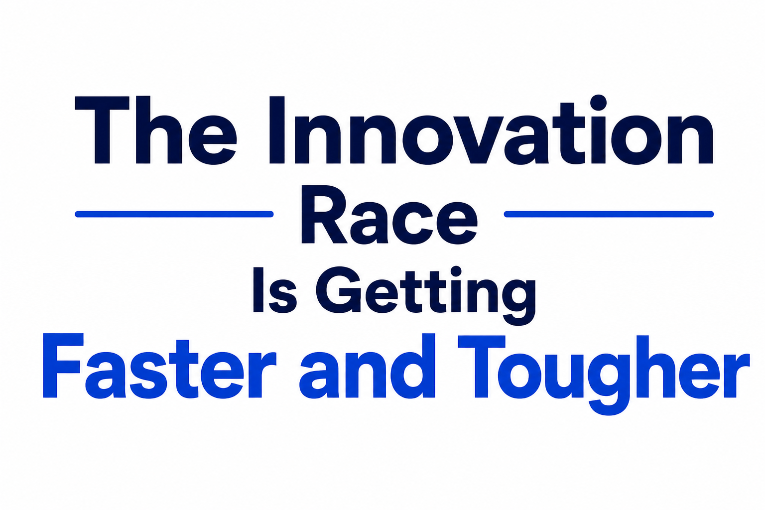 The Innovation Race Is Getting Faster and Tougher