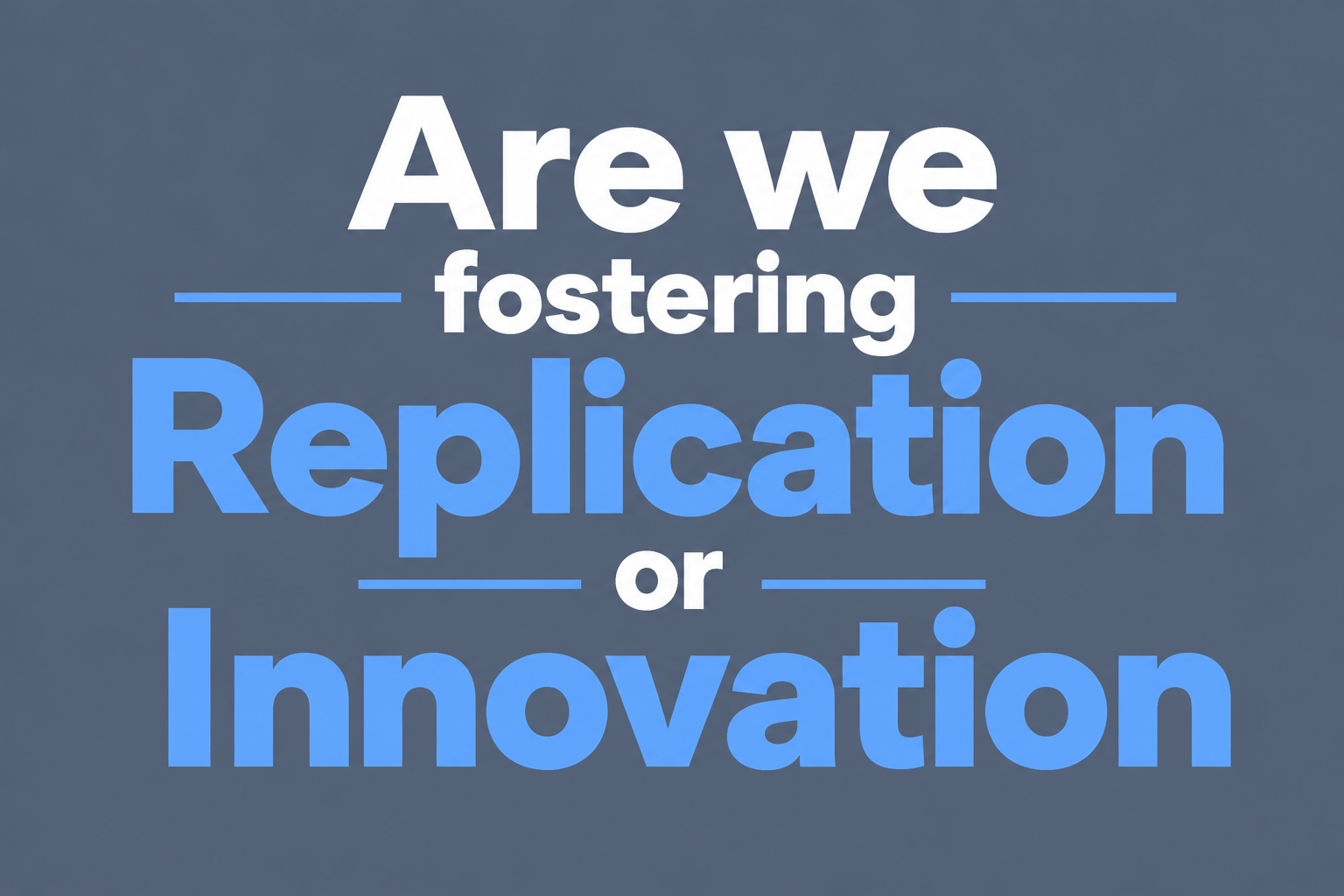 Are we fostering Replication or Innovation