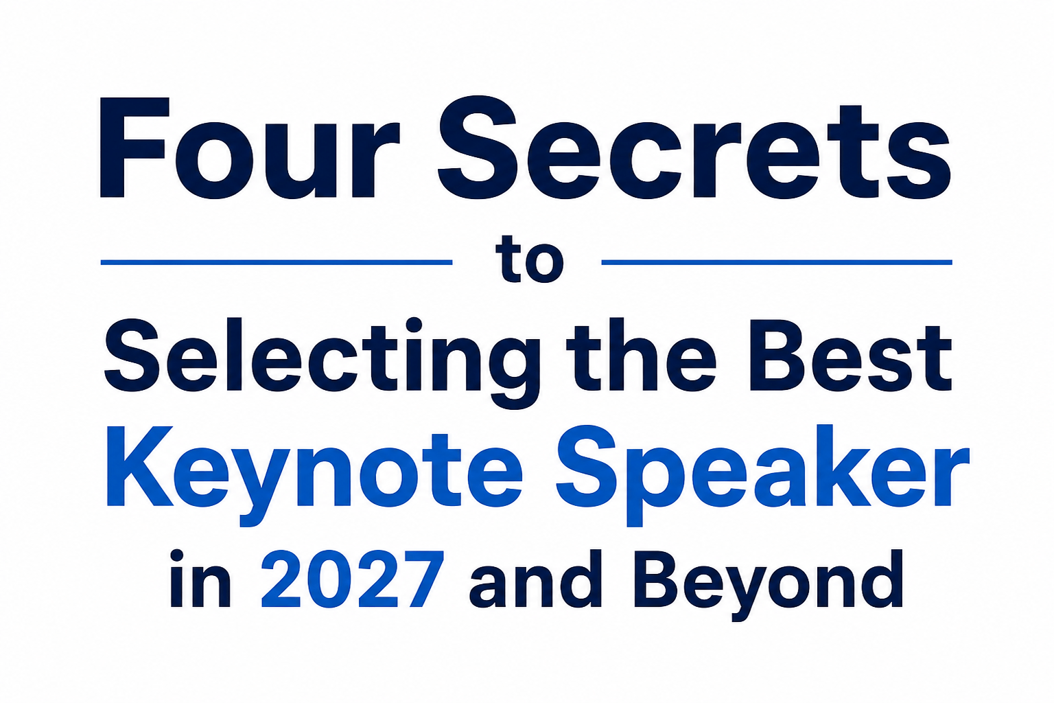 Four Secrets to Selecting the Best Keynote Speaker in 2027 and Beyond