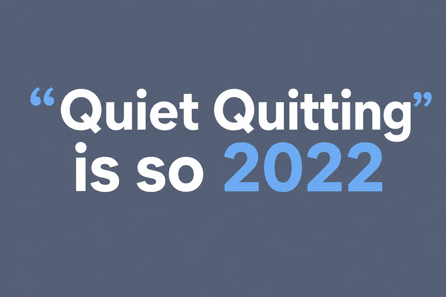 “Quiet Quitting” is so 2022