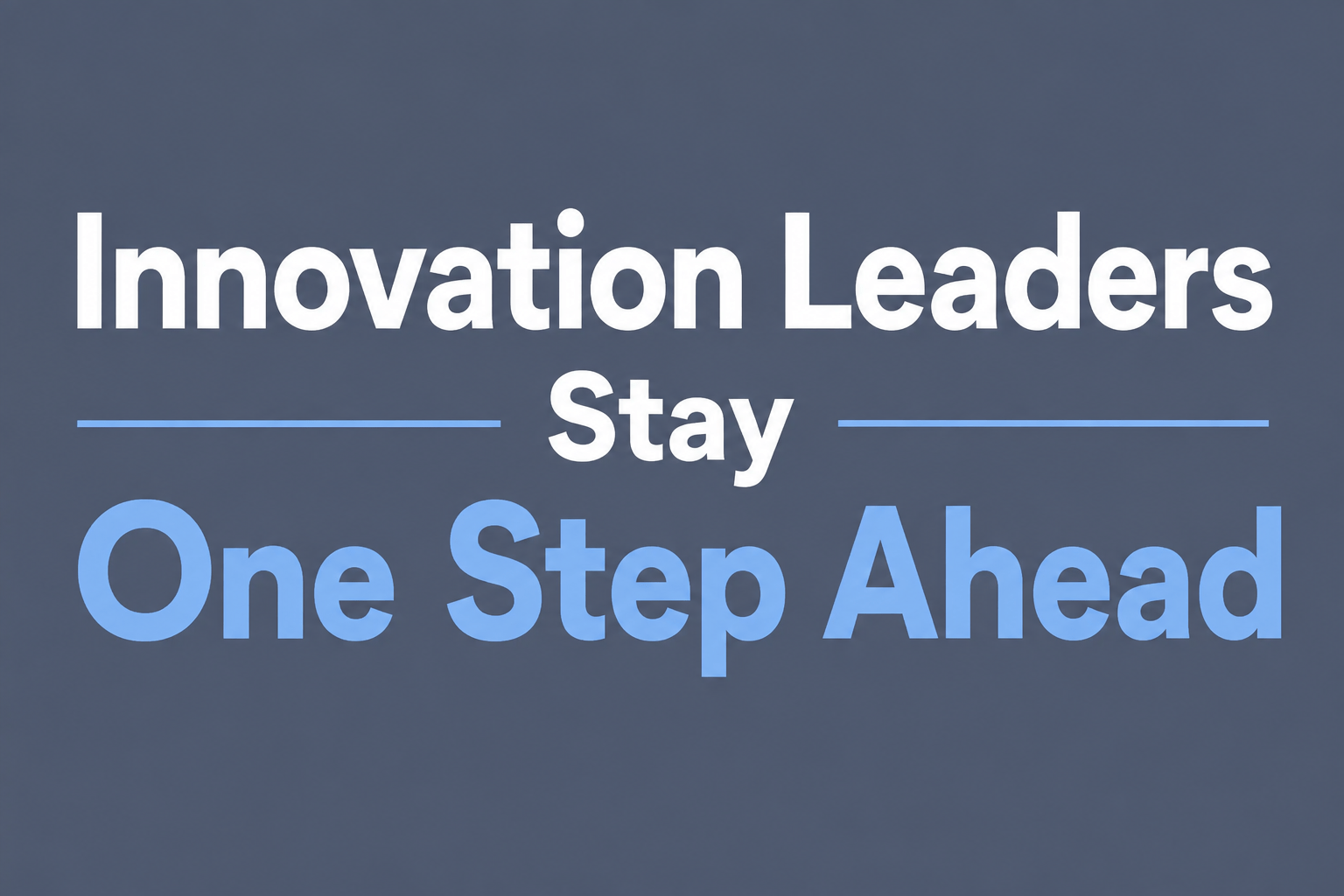 Innovation Leaders Stay One Step Ahead